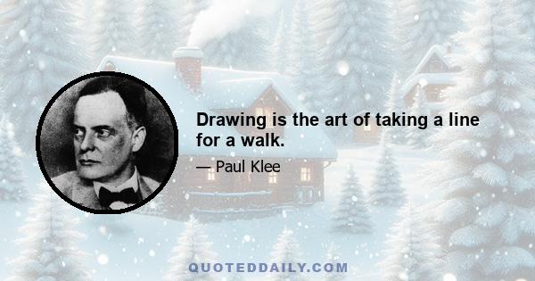 Drawing is the art of taking a line for a walk.