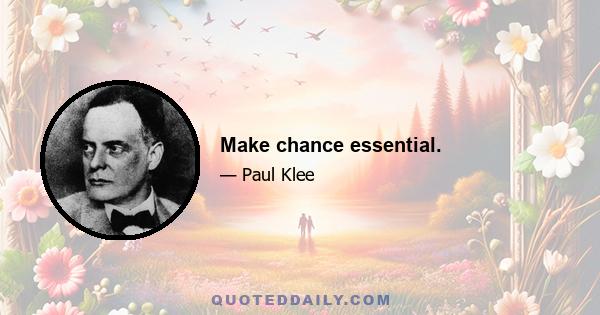 Make chance essential.