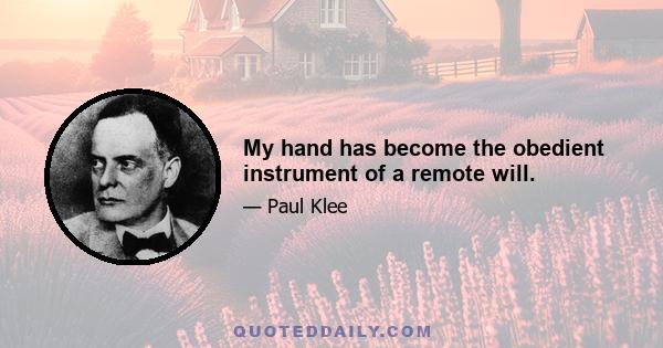 My hand has become the obedient instrument of a remote will.