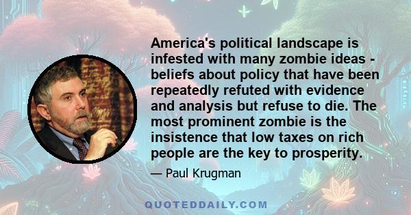 America's political landscape is infested with many zombie ideas - beliefs about policy that have been repeatedly refuted with evidence and analysis but refuse to die. The most prominent zombie is the insistence that