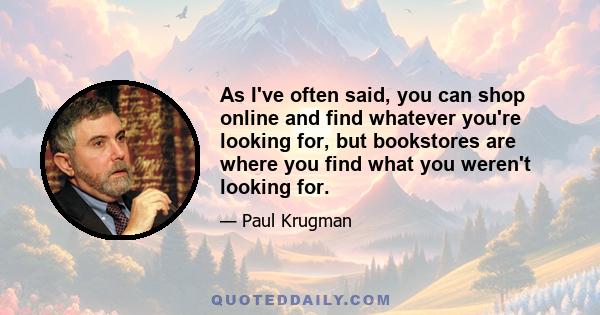 As I've often said, you can shop online and find whatever you're looking for, but bookstores are where you find what you weren't looking for.