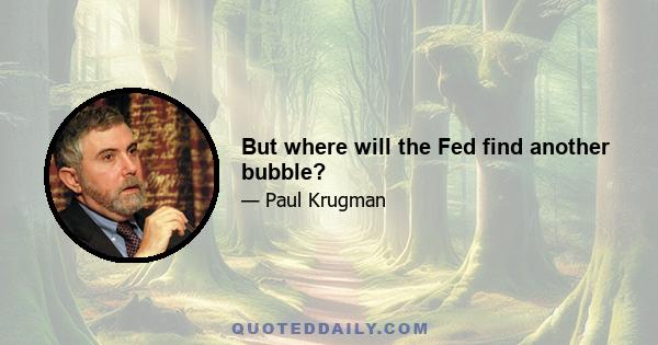 But where will the Fed find another bubble?