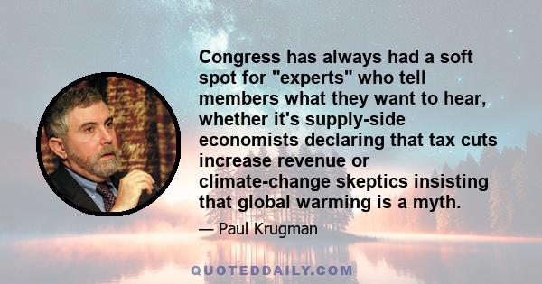 Congress has always had a soft spot for experts who tell members what they want to hear, whether it's supply-side economists declaring that tax cuts increase revenue or climate-change skeptics insisting that global