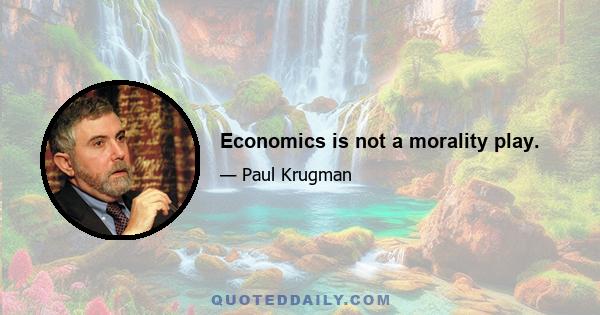 Economics is not a morality play.