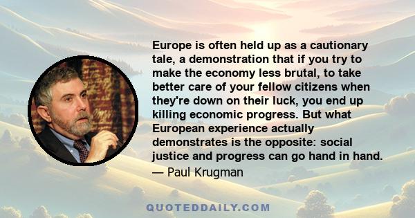 Europe is often held up as a cautionary tale, a demonstration that if you try to make the economy less brutal, to take better care of your fellow citizens when they're down on their luck, you end up killing economic