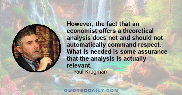 However, the fact that an economist offers a theoretical analysis does not and should not automatically command respect. What is needed is some assurance that the analysis is actually relevant.