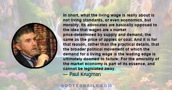 In short, what the living wage is really about is not living standards, or even economics, but morality. Its advocates are basically opposed to the idea that wages are a market price-determined by supply and demand, the 