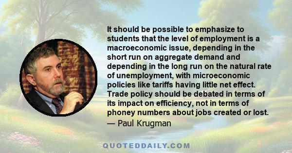 It should be possible to emphasize to students that the level of employment is a macroeconomic issue, depending in the short run on aggregate demand and depending in the long run on the natural rate of unemployment,