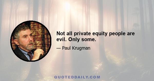 Not all private equity people are evil. Only some.