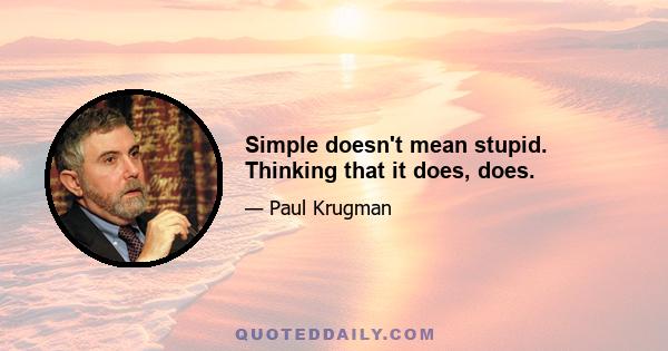 Simple doesn't mean stupid. Thinking that it does, does.