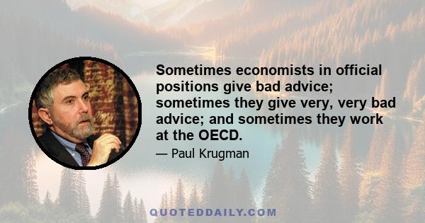 Sometimes economists in official positions give bad advice; sometimes they give very, very bad advice; and sometimes they work at the OECD.