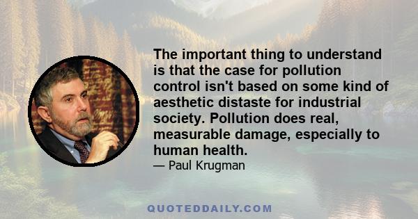 The important thing to understand is that the case for pollution control isn't based on some kind of aesthetic distaste for industrial society. Pollution does real, measurable damage, especially to human health.