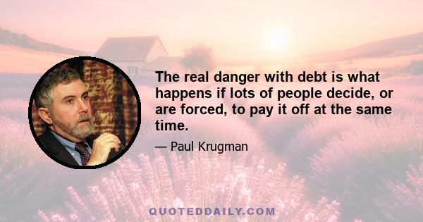 The real danger with debt is what happens if lots of people decide, or are forced, to pay it off at the same time.