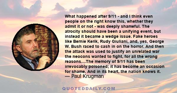 What happened after 9/11 - and I think even people on the right know this, whether they admit it or not - was deeply shameful. The atrocity should have been a unifying event, but instead it became a wedge issue. Fake