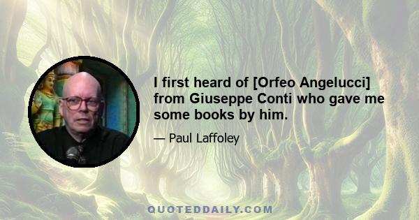 I first heard of [Orfeo Angelucci] from Giuseppe Conti who gave me some books by him.