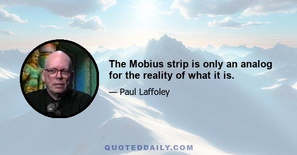 The Mobius strip is only an analog for the reality of what it is.