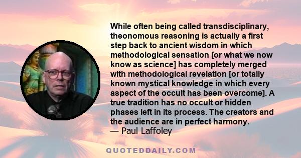 While often being called transdisciplinary, theonomous reasoning is actually a first step back to ancient wisdom in which methodological sensation [or what we now know as science] has completely merged with