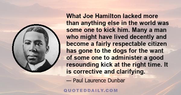 What Joe Hamilton lacked more than anything else in the world was some one to kick him. Many a man who might have lived decently and become a fairly respectable citizen has gone to the dogs for the want of some one to