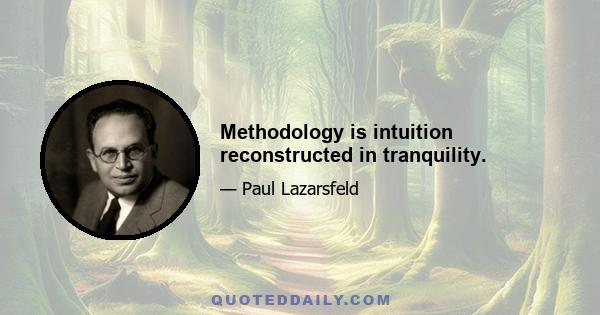 Methodology is intuition reconstructed in tranquility.