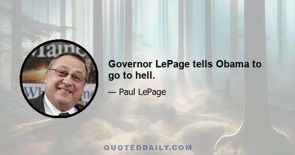 Governor LePage tells Obama to go to hell.