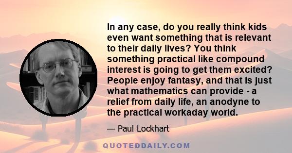 In any case, do you really think kids even want something that is relevant to their daily lives? You think something practical like compound interest is going to get them excited? People enjoy fantasy, and that is just