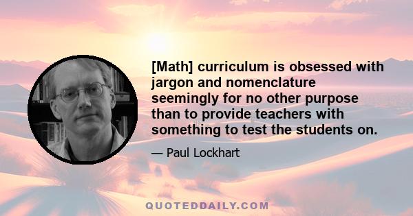 [Math] curriculum is obsessed with jargon and nomenclature seemingly for no other purpose than to provide teachers with something to test the students on.