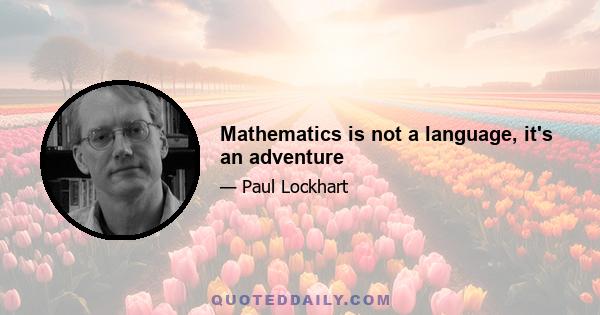 Mathematics is not a language, it's an adventure