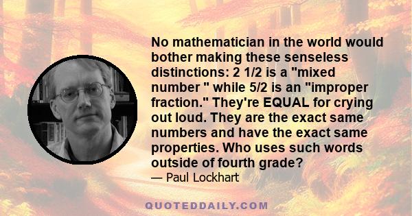 No mathematician in the world would bother making these senseless distinctions: 2 1/2 is a mixed number  while 5/2 is an improper fraction. They're EQUAL for crying out loud. They are the exact same numbers and have the 