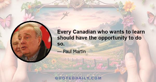 Every Canadian who wants to learn should have the opportunity to do so.