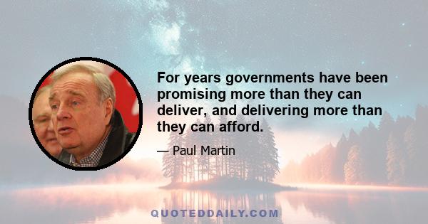 For years governments have been promising more than they can deliver, and delivering more than they can afford.