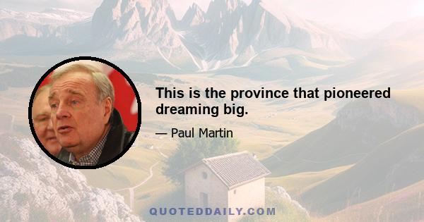 This is the province that pioneered dreaming big.