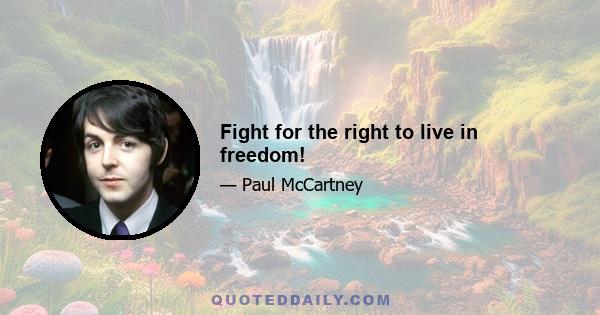 Fight for the right to live in freedom!