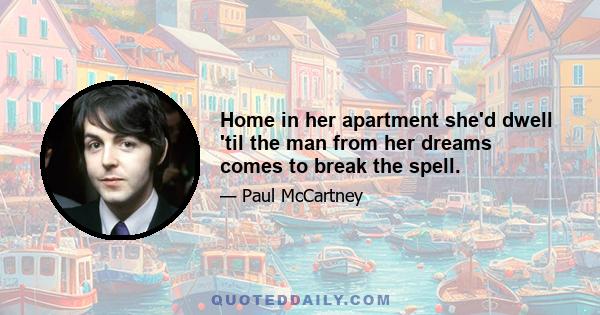 Home in her apartment she'd dwell 'til the man from her dreams comes to break the spell.