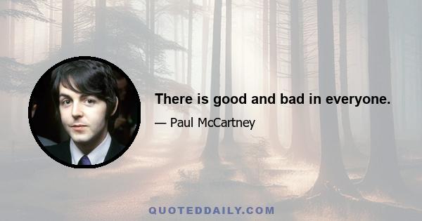 There is good and bad in everyone.