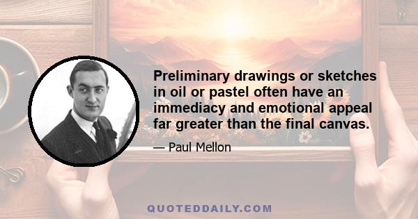 Preliminary drawings or sketches in oil or pastel often have an immediacy and emotional appeal far greater than the final canvas.