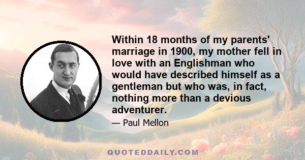 Within 18 months of my parents' marriage in 1900, my mother fell in love with an Englishman who would have described himself as a gentleman but who was, in fact, nothing more than a devious adventurer.