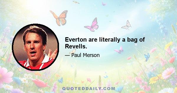 Everton are literally a bag of Revells.