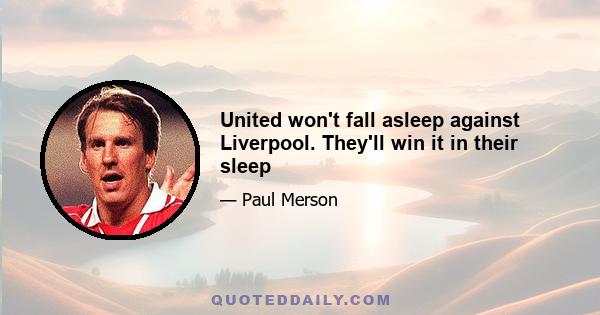 United won't fall asleep against Liverpool. They'll win it in their sleep