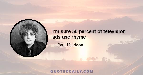 I'm sure 50 percent of television ads use rhyme