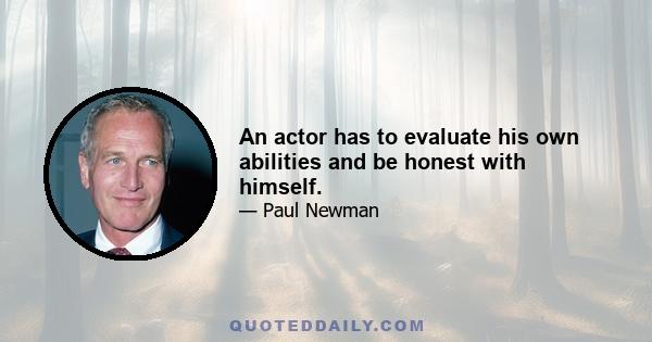 An actor has to evaluate his own abilities and be honest with himself.