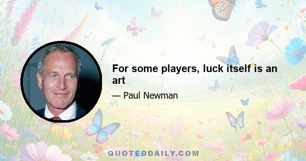 For some players, luck itself is an art