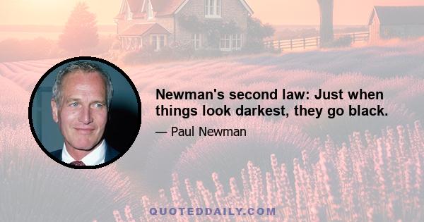 Newman's second law: Just when things look darkest, they go black.