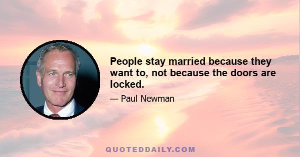 People stay married because they want to, not because the doors are locked.