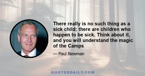 There really is no such thing as a sick child; there are children who happen to be sick. Think about it, and you will understand the magic of the Camps