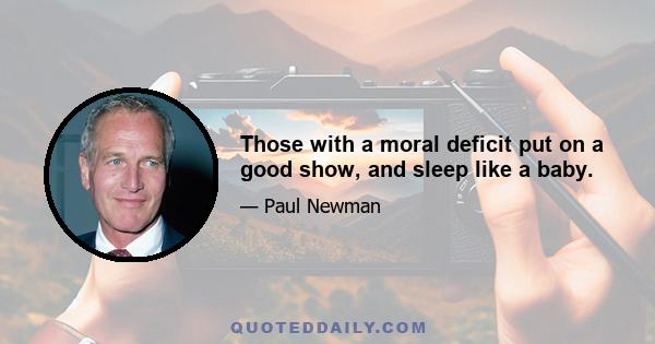 Those with a moral deficit put on a good show, and sleep like a baby.