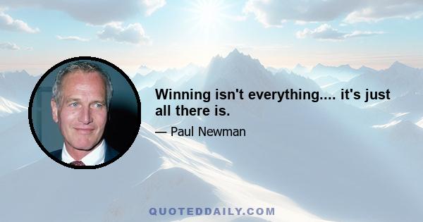 Winning isn't everything.... it's just all there is.