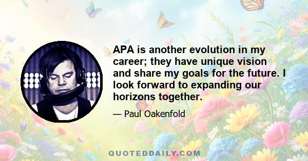 APA is another evolution in my career; they have unique vision and share my goals for the future. I look forward to expanding our horizons together.