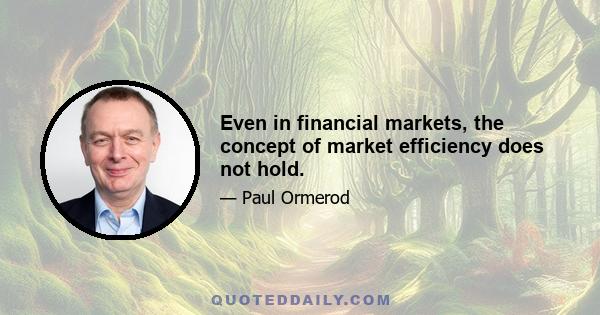 Even in financial markets, the concept of market efficiency does not hold.