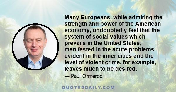 Many Europeans, while admiring the strength and power of the American economy, undoubtedly feel that the system of social values which prevails in the United States, manifested in the acute problems evident in the inner 