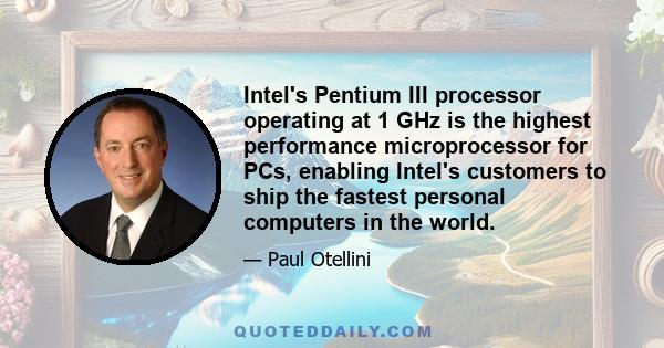 Intel's Pentium III processor operating at 1 GHz is the highest performance microprocessor for PCs, enabling Intel's customers to ship the fastest personal computers in the world.